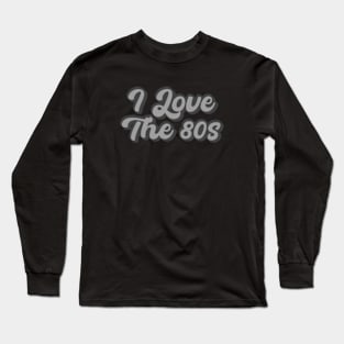 I Love The 80s Long Sleeve T-Shirt